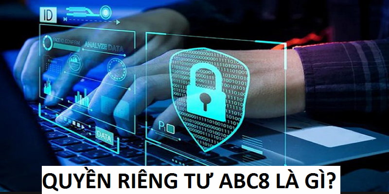 Quyền riêng tư Abc8 bảo vệ hội viên